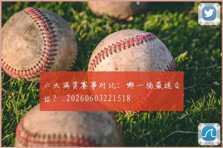 六大满贯赛事对比:哪一场最适合你?_20260603221518